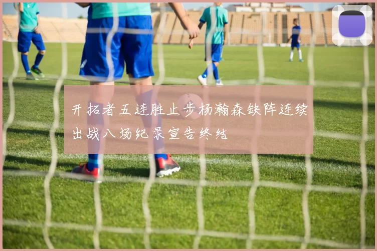 开拓者五连胜止步杨瀚森缺阵连续出战八场纪录宣告终结