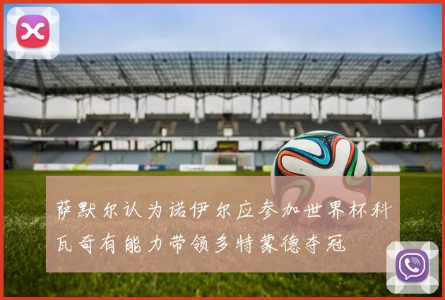 萨默尔认为诺伊尔应参加世界杯科瓦奇有能力带领多特蒙德夺冠